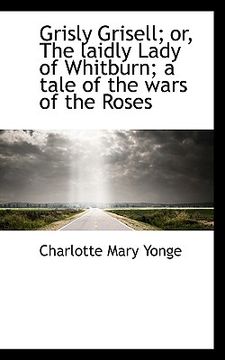 portada grisly grisell; or, the laidly lady of whitburn; a tale of the wars of the roses