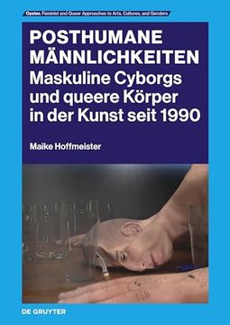 Posthumane Männlichkeiten: Maskuline Cyborgs und Queere Körper in der Kunst Seit 1990 (in German)