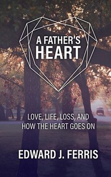 portada A Father's Heart: Love, life, loss, and how the heart goes on. (en Inglés)