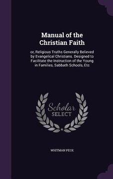 portada Manual of the Christian Faith: or, Religious Truths Generally Believed by Evangelical Christians. Designed to Facilitate the Instruction of the Young (en Inglés)