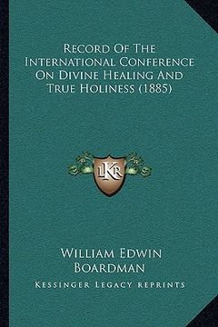 portada record of the international conference on divine healing and true holiness (1885) (in English)