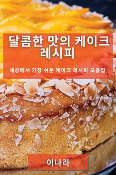 portada 달콤한 맛의 케이크 레시피: 세상에서 가장 &#49772 (en Corea)