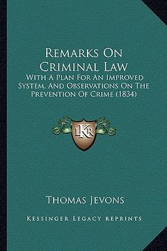 portada remarks on criminal law: with a plan for an improved system, and observations on the prevention of crime (1834) (en Inglés)