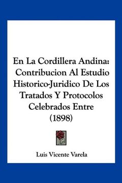 portada En la Cordillera Andina: Contribucion al Estudio Historico-Juridico de los Tratados y Protocolos Celebrados Entre (1898)