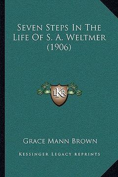 portada seven steps in the life of s. a. weltmer (1906) (in English)
