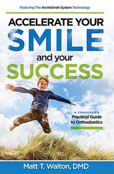 portada Accelerate Your Smile and Your Success: A Consumer's Practical Guide to Orthodontics (en Inglés)