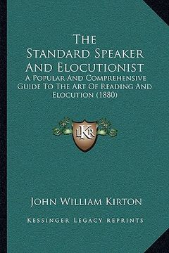 portada the standard speaker and elocutionist: a popular and comprehensive guide to the art of reading and elocution (1880) (en Inglés)