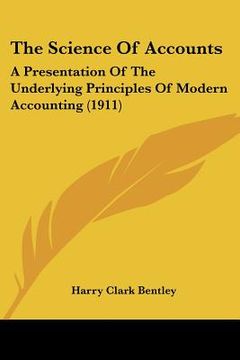portada the science of accounts: a presentation of the underlying principles of modern accounting (1911) (en Inglés)