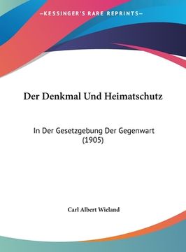 portada Der Denkmal Und Heimatschutz: In Der Gesetzgebung Der Gegenwart (1905) (en Alemán)