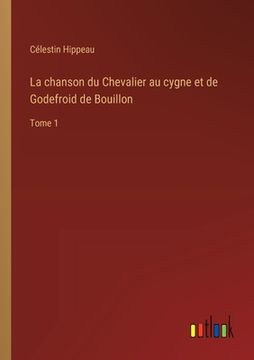 portada La chanson du Chevalier au cygne et de Godefroid de Bouillon: Tome 1 (en Francés)