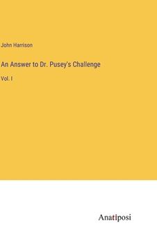 portada An Answer to Dr. Pusey's Challenge: Vol. I (en Inglés)
