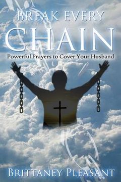 portada Break Every Chain: Powerful Prayers to Cover Your Husband
