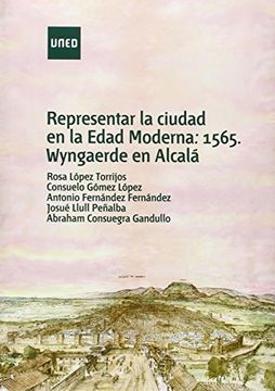 portada Representar la Ciudad en la Edad Moderna: 1565, Wyngaerde en Alcalá (in Spanish)