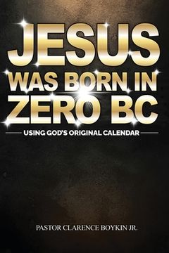 portada Jesus Was Born in Zero BC: Using God original Calendar (en Inglés)