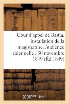 portada Cour d'Appel de Bastia. Installation de la Magistrature. Audience Solennelle Du 30 Novembre 1849 (en Francés)