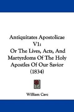 portada antiquitates apostolicae v1: or the lives, acts, and martyrdoms of the holy apostles of our savior (1834) (en Inglés)