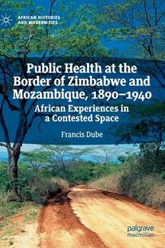 portada Public Health at the Border of Zimbabwe and Mozambique, 1890-1940: African Experiences in a Contested Space