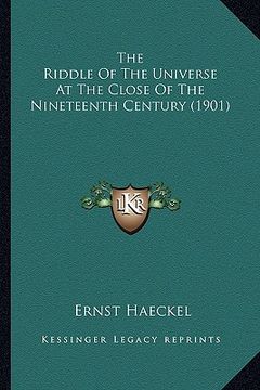 portada the riddle of the universe at the close of the nineteenth cethe riddle of the universe at the close of the nineteenth century (1901) ntury (1901) (en Inglés)