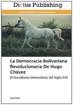portada La Democracia Bolivariana Revolucionaria De Hugo Chávez: El Socialismo Venezolano del Siglo XXI