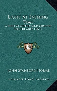 portada light at evening time: a book of support and comfort for the aged (1871) (en Inglés)