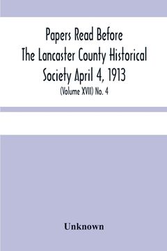 portada Papers Read Before The Lancaster County Historical Society April 4, 1913; History Herself, As Seen In Her Own Workshop; (Volume Xvii) No. 4