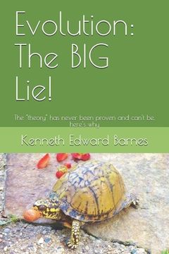 portada Evolution: The BIG Lie!: The "theory" has never been proven and can't be, here's why (en Inglés)