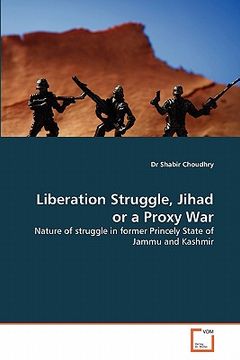 portada liberation struggle, jihad or a proxy war (en Inglés)