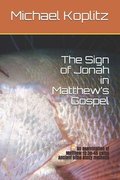 portada The Sign of Jonah in Matthew's Gospel: An examination of Matthew 12:38-45 using Ancient Bible Study methods