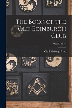 portada The Book of the Old Edinburgh Club; 10 (1917-1918) (en Inglés)