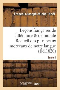 portada Leçons Françaises de Littérature & de Morale Recueil Des Plus Beaux Morceaux de Notre Langue Tome 1 (in French)