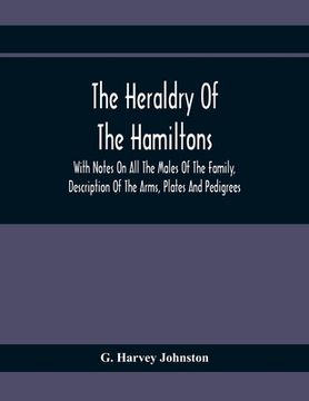 portada The Heraldry Of The Hamiltons: With Notes On All The Males Of The Family, Description Of The Arms, Plates And Pedigrees (en Inglés)