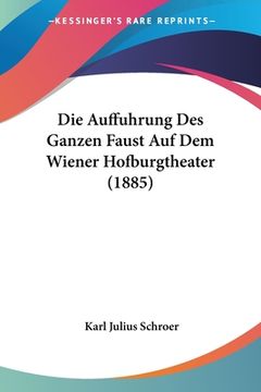 portada Die Auffuhrung Des Ganzen Faust Auf Dem Wiener Hofburgtheater (1885) (en Alemán)