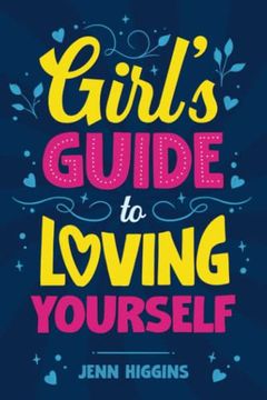 portada Girl's Guide to Loving Yourself: How to Boost Self-Esteem, Increase Self-Love, let go of Self-Doubt, and Embrace who you are (en Inglés)