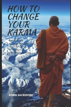 portada How to Change Your Karma: The Relation Between Reincarnation, Life Purpose and Luck in the Path to Spiritual Awakening (en Inglés)
