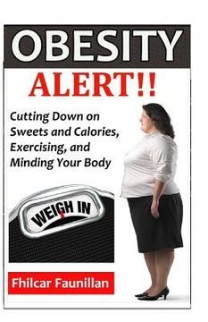 portada Obesity Alert: Cutting Down on Sweets and Calories, Exercising, and Minding Your Body (en Inglés)