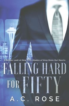 portada Falling Hard for Fifty: A Deeper Look at How Fifty Shades of Grey Stole Our Hearts (en Inglés)