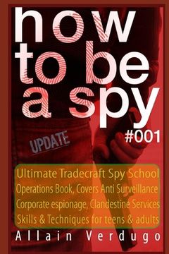 portada How to Be a Spy: Ultimate Tradecraft Spy School Operations Book, Covers Anti Surveillance Detection, CIA Cold War & Corporate espionage (in English)
