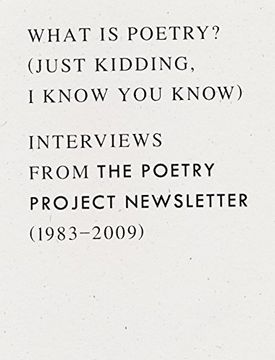 portada What is Poetry? (Just kidding, I know you know): Interviews from The Poetry Project Newsletter (1983 - 2009)