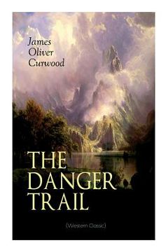 portada THE DANGER TRAIL (Western Classic): A Captivating Tale of Mystery, Adventure, Love and Railroads in the Wilderness of Canada (in English)