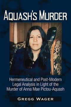 portada Aquash's Murder: Hermeneutical and Post-Modern Legal Analysis in Light of the Murder of Anna Mae Pictou-Aquash (in English)
