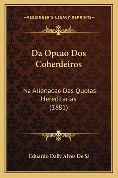 portada Da Opcao Dos Coherdeiros: Na Alienacao Das Quotas Hereditarias (1881) (in Portuguese)