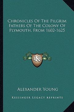 portada chronicles of the pilgrim fathers of the colony of plymouth, from 1602-1625 (en Inglés)
