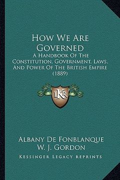 portada how we are governed: a handbook of the constitution, government, laws, and power of the british empire (1889) (en Inglés)