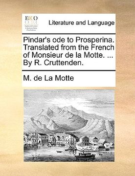 portada pindar's ode to prosperina. translated from the french of monsieur de la motte. ... by r. cruttenden. (en Inglés)