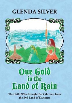 portada One Gold in the Land of Rain: The Child Who Brought Back the Sun from the Evil Land of Darkness (in English)