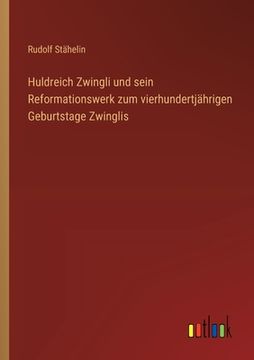 portada Huldreich Zwingli und sein Reformationswerk zum vierhundertjährigen Geburtstage Zwinglis (in German)