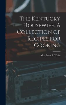 portada The Kentucky Housewife. A Collection of Recipes for Cooking (en Inglés)