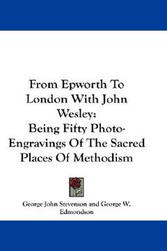 portada from epworth to london with john wesley: being fifty photo-engravings of the sacred places of methodism