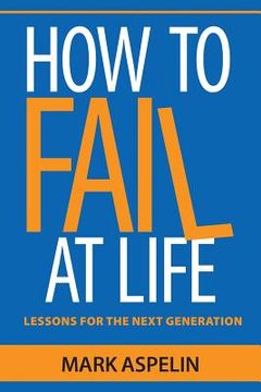 portada How to Fail at Life: Lessons For The Next Generation (in English)