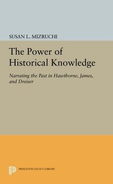 portada The Power of Historical Knowledge: Narrating the Past in Hawthorne, James, and Dreiser (Princeton Legacy Library) 